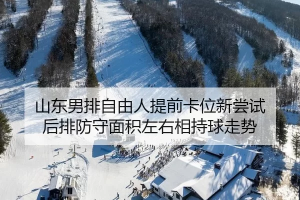 山东男排自由人提前卡位新尝试 后排防守面积左右相持球走势